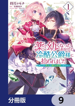 薬で幼くなったおかげで冷酷公爵様に拾われました ー捨てられ聖女は錬金術師に戻りますー【分冊版】　9