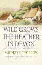 Wild Grows the Heather in Devon (The Secrets of Heathersleigh Hall Book 1)【電子書籍】 Michael Phillips