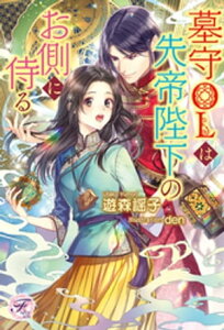 墓守OLは先帝陛下のお側に侍る【初回限定SS付】【イラスト付】【電子限定著者直筆サイン＆コメント入り】【電子書籍】[ 遊森謡子 ]