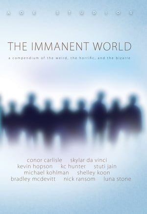 The Immanent World A compendium of the weird, the horrific, and the bizarre