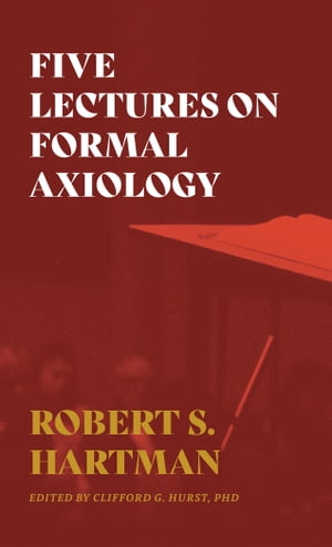 Five Lectures on Formal Axiology【電子書籍】[ Robert S. Hartman ]