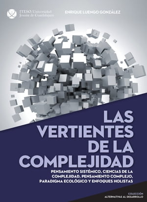 Las vertientes de la complejidad. Pensamiento sistémico, ciencias de la complejidad, pensamiento complejo, paradigma ecológico y enfoques holistas (Alternativas al desarrollo) (Spanish Edition)
