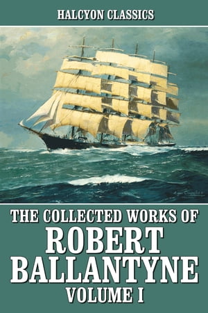 The Collected Works of R.M. Ballantyne Volume I