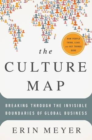 The Culture Map (INTL ED) Decoding How People Think, Lead, and Get Things Done Across Cultures【電子書籍】 Erin Meyer