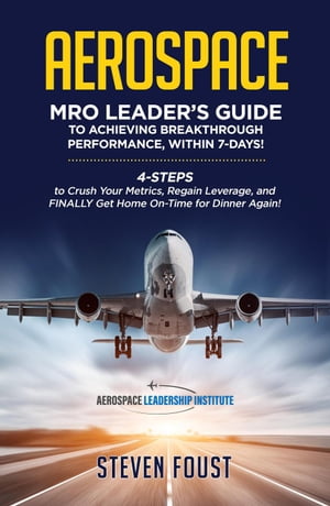 Aerospace MRO Leader's Guide to Achieving Breakthrough Performance, Within 7 Days!