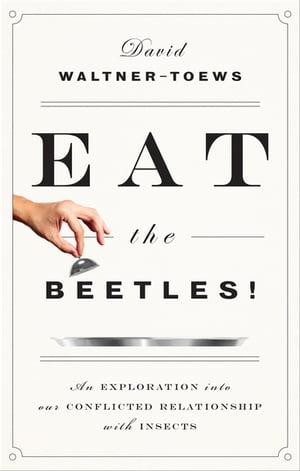 Eat the Beetles! An Exploration into Our Conflicted Relationship with Insects