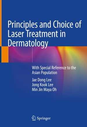 Principles and Choice of Laser Treatment in Dermatology With Special Reference to the Asian Population【電子書籍】 Jae Dong Lee