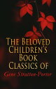 The Beloved Children 039 s Book Classics of Gene Stratton-Porter Freckles, A Girl of the Limberlost, Laddie, At the Foot of the Rainbow, The Harvester, Michael O 039 Halloran, A Daughter of the Land, The White Flag…【電子書籍】 Gene Stratton-Porter