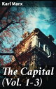The Capital (Vol. 1-3) Including The Communist Manifesto, Wage-Labour and Capita...