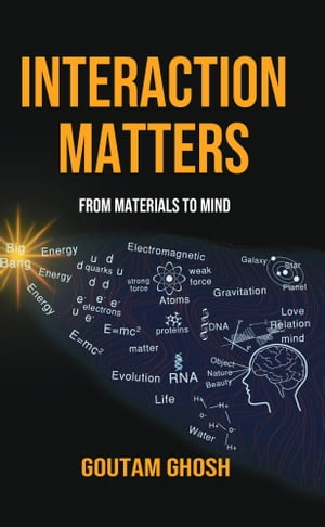 Interaction Matters: From Materials to Mind【電子書籍】[ Goutam Ghosh ]