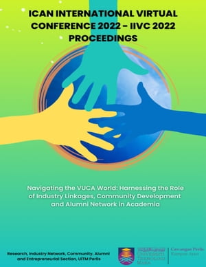 ICAN INTERNATIONAL VIRTUAL CONFERENCE 2022 (IIVC 2022) PROCEEDINGS – Navigating the VUCA World: Harnessing the Role of Industry Linkages, Community Development and Alumni Network in Academia