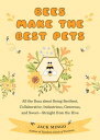 Bees Make the Best Pets All the Buzz about Being Resilient, Collaborative, Industrious, Generous, and SweetーStraight from the Hive【電子書籍】 Jack Mingo