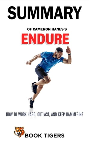 Summary of Cameron Hanes’s Endure How to Work Hard, Outlast, and Keep Hammering Book Tigers Self Help and Success Summaries【電子書籍】 Book Tigers