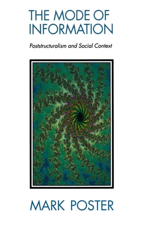 The Mode of Information Poststructuralism and Social Contexts【電子書籍】 Mark Poster