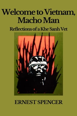 Welcome to Vietnam, Macho Man - Reflections of a Khe Sahn Vet Macho Man, #1Żҽҡ[ Ernest Spencer ]