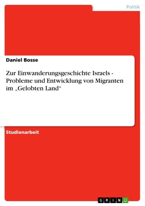 Zur Einwanderungsgeschichte Israels - Probleme und Entwicklung von Migranten im 'Gelobten Land' Probleme und Entwicklung von Migranten im 'Gelobten Land'