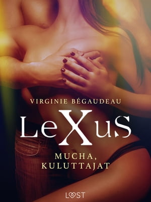 LeXuS: Mucha, Kuluttajat - Eroottinen dystopia【電子書籍】[ Virginie B?gaudeau ]