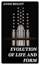 Evolution of Life and Form Four lectures delivered at the twenty-third anniversary meeting of the Theosophical Society at Adyar, Madras, 1898