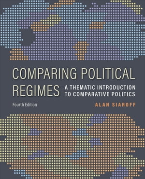 Comparing Political Regimes A Thematic Introduction to Comparative Politics, Fourth Edition