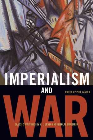 Imperialism and War Classic Writings by V.I. Lenin and Nikolai Bukharin