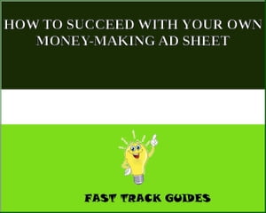 HOW TO SUCCEED WITH YOUR OWN MONEY-MAKING AD SHEET