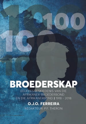 Broederskap Eeufeesgeskiedenis van die Afrikaner Broederbond en die Afrikanerbond 1918-2018Żҽҡ[ O. J. O Ferreira ]