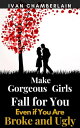 Make Gorgeous Girls Fall for You Even if You Are Broke and Ugly【電子書籍】[ Chamberla...