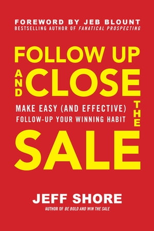 Follow Up and Close the Sale: Make Easy (and Effective) Follow-Up Your Winning HabitŻҽҡ[ Jeff Shore ]