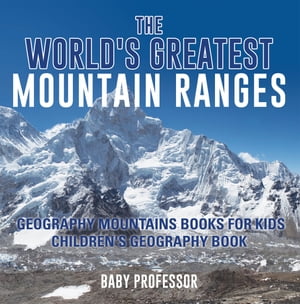The World's Greatest Mountain Ranges - Geography Mountains Books for Kids | Children's Geography Book【電子書籍】[ Baby Professor ]