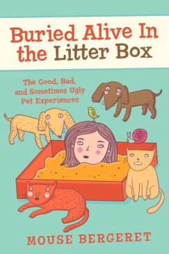 Buried Alive In the Litter Box The Good, Bad, and Sometimes Ugly Pet Experiences【電子書籍】[ Mouse Bergeret ]