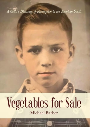 Vegetables for Sale A Child 039 s Discovery of Redemption in the American South【電子書籍】 Michael Barber