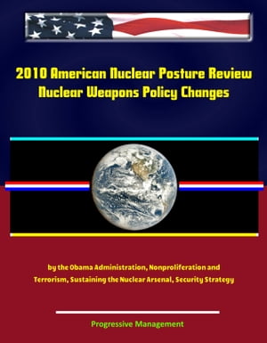 2010 American Nuclear Posture Review: Nuclear Weapons Policy Changes by the Obama Administration, Nonproliferation and Terrorism, Sustaining the Nuclear Arsenal, Security Strategy