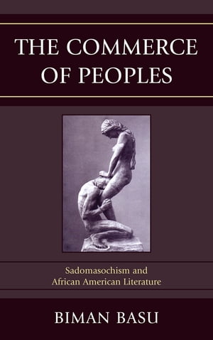 The Commerce of PeoplesSadomasochism and African American Literature【電子書籍】[ Biman Basu ]