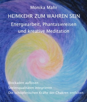 Heimkehr zum wahren Sein. Energiearbeit, Phantasiereisen und kreative Meditation