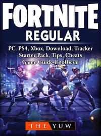 Fortnite Regular, PC, PS4, Xbox, Download, Tracker, Starter Pack, Tips, Cheats, Game Guide UnofficialBeat your Opponents & the Game!【電子書籍】[ The Yuw ]