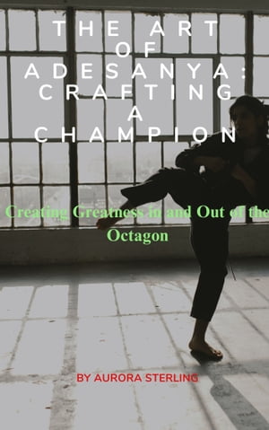 The Art of Adesanya: Crafting A Champion