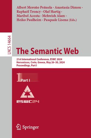 The Semantic Web 21st International Conference, ESWC 2024, Hersonissos, Crete, Greece, May 26?30, 2024, Proceedings, Part I【電子書籍】