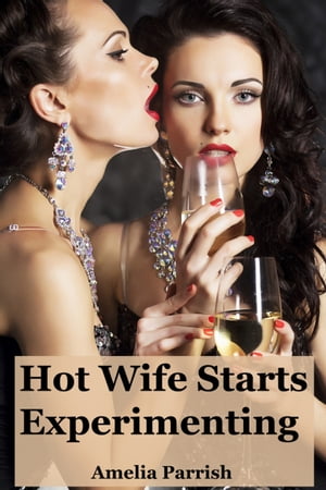 Hot Wife Starts Experimenting【電子書籍】[ Amelia Parrish ]