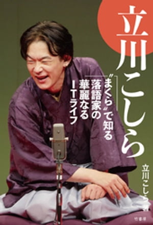 立川こしら　“まくら”で知る落語家の華麗なるITライフ【電子書籍】[ 立川こしら ]