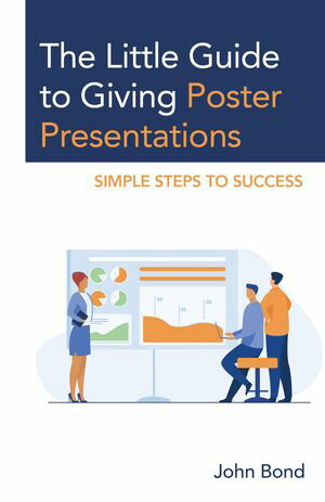 The Little Guide to Giving Poster Presentations Simple Steps to Success【電子書籍】[ John Bond ]
