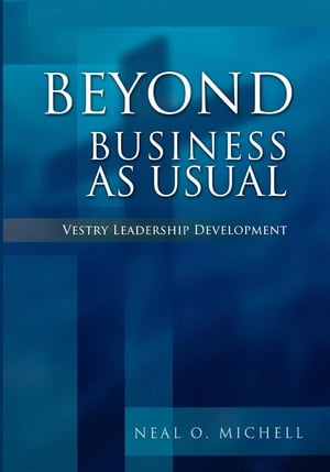 Beyond Business as Usual Vestry Leadership Development【電子書籍】[ Neal O. Michell ]