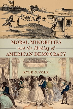 Moral Minorities and the Making of American Democracy【電子書籍】[ Kyle G. Volk ]