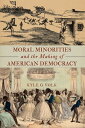 Moral Minorities and the Making of American Democracy【電子書籍】 Kyle G. Volk