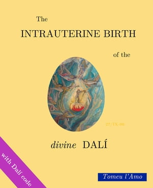 The intrauterine birth of the divine Dalí