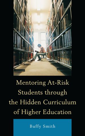 Mentoring At-Risk Students through the Hidden Curriculum of Higher Education【電子書籍】[ Buffy Smith ]