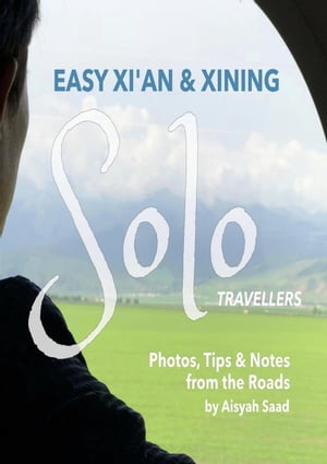 Easy Xi 039 an and Xining for Solo Travellers: Photos, Tips and Notes from the Roads【電子書籍】 Dr. Aisyah Saad