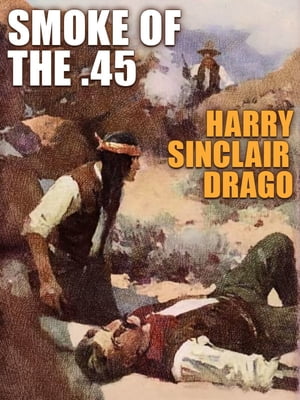 Smoke of the .45Żҽҡ[ Harry Sinclair Drago ]