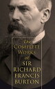 The Complete Works of Sir Richard Francis Burton (Illustrated & Annotated Edition) 1001 Arabian Nights, Kama Sutra, First Footsteps in East Africa, Perfumed Garden, Pilgrimage to Al-Madinah & Meccah and Book of Swords