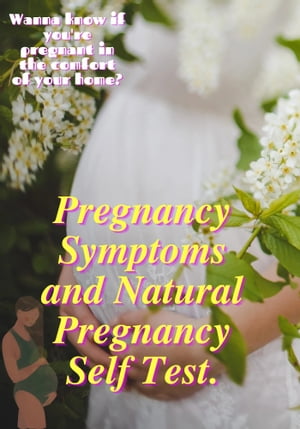 PREGNANCY SYMPTOMS AND NATURAL, SELF PREGNANCY TESTS.