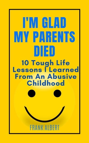 I'm Glad My Parents Died: 10 Tough Life Lessons 